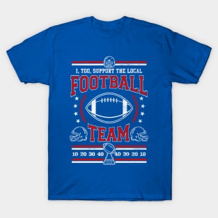 Funny Football Lover - I, Too, Support The Local Football Team T-Shirt